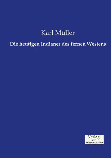 Обложка книги Die heutigen Indianer des fernen Westens, Karl Müller