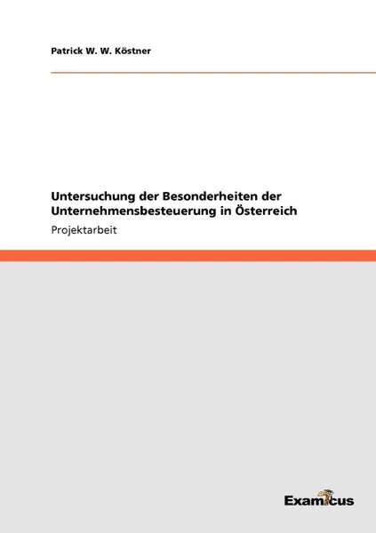 Обложка книги Untersuchung der Besonderheiten der Unternehmensbesteuerung in Osterreich, Patrick W. W. Köstner