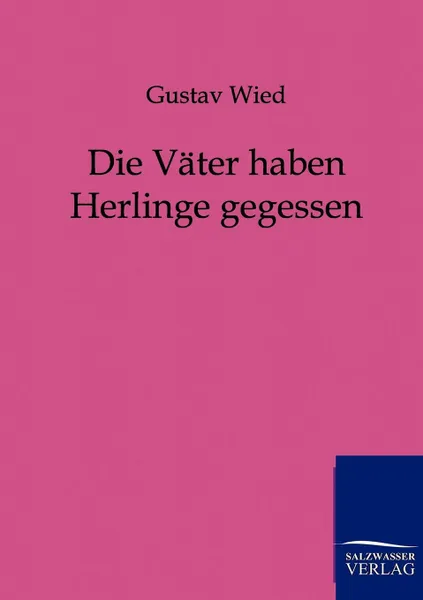 Обложка книги Die Vater haben Herlinge gegessen, Gustav Wied