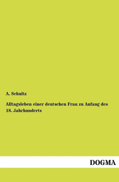 Обложка книги Alltagsleben einer deutschen Frau zu Anfang des 18. Jahrhunderts, A. Schultz