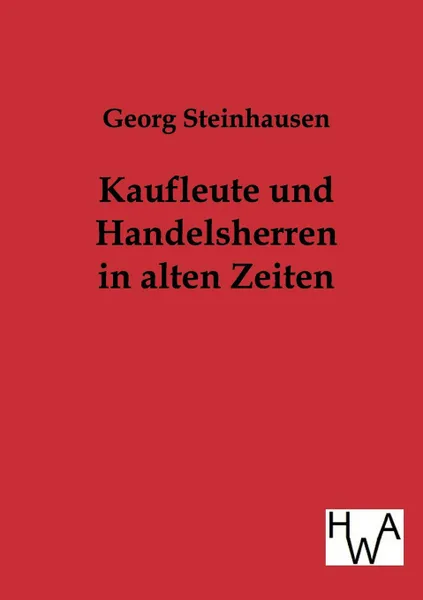 Обложка книги Kaufleute und Handelsherren in alten Zeiten, Georg Steinhausen