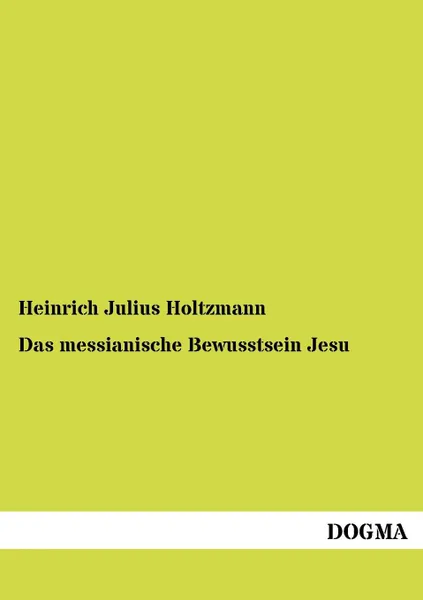 Обложка книги Das messianische Bewusstsein Jesu, Heinrich Julius Holtzmann