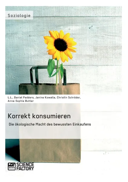 Обложка книги Korrekt konsumieren. Die okologische Macht des bewussten Einkaufens, Daniel Fedders, Anna-Sophie Buhler, Janine Kowalla