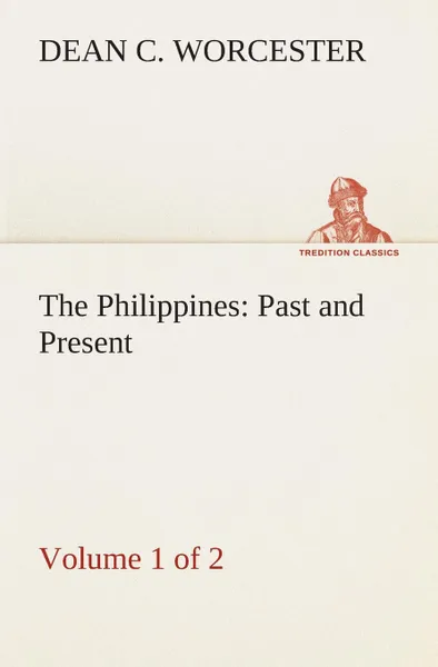 Обложка книги The Philippines. Past and Present (Volume 1 of 2), Dean C. Worcester