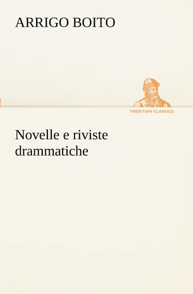 Обложка книги Novelle e riviste drammatiche, Arrigo Boito