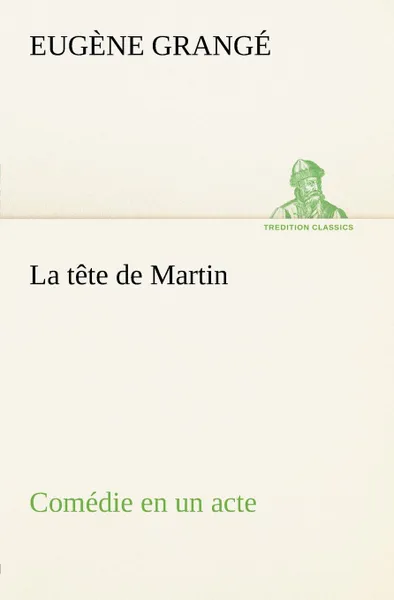 Обложка книги La tete de Martin Comedie en un acte, Eugène Grangé