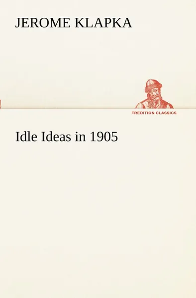 Обложка книги Idle Ideas in 1905, Jerome K. (Jerome Klapka) Jerome