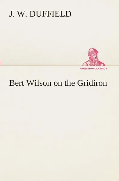 Обложка книги Bert Wilson on the Gridiron, J. W. Duffield