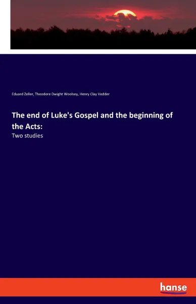 Обложка книги The end of Luke.s Gospel and the beginning of the Acts, Eduard Zeller, Henry Clay Vedder, Theodore Dwight Woolsey