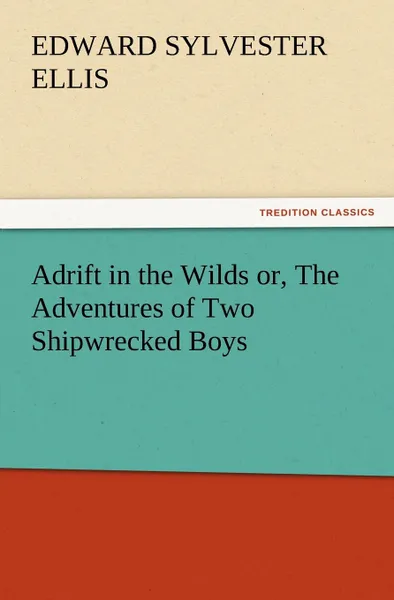 Обложка книги Adrift in the Wilds Or, the Adventures of Two Shipwrecked Boys, Edward Sylvester Ellis