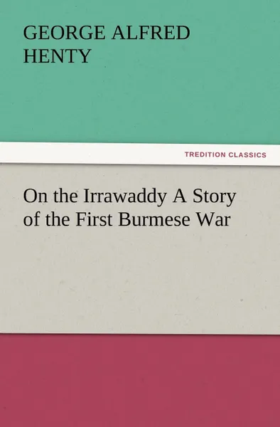 Обложка книги On the Irrawaddy a Story of the First Burmese War, G. A. Henty