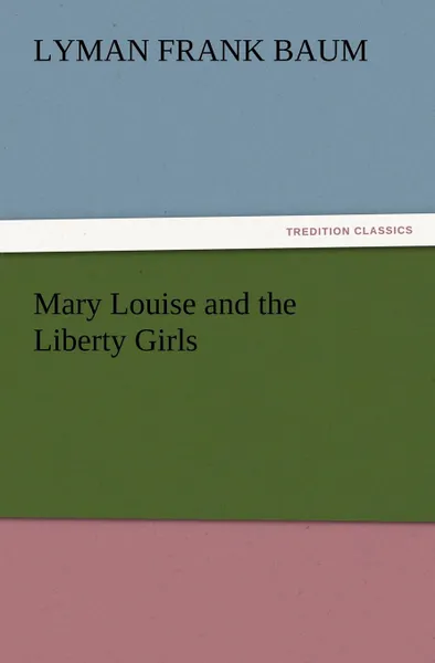 Обложка книги Mary Louise and the Liberty Girls, L. Frank Baum