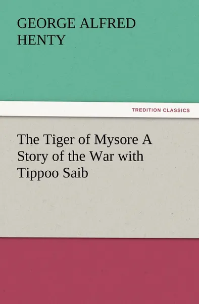 Обложка книги The Tiger of Mysore a Story of the War with Tippoo Saib, G. A. Henty