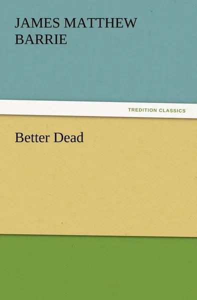 Обложка книги Better Dead, James Matthew Barrie