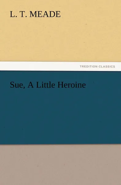 Обложка книги Sue, a Little Heroine, L. T. Meade