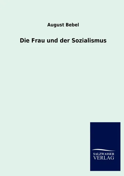 Обложка книги Die Frau und der Sozialismus, August Bebel