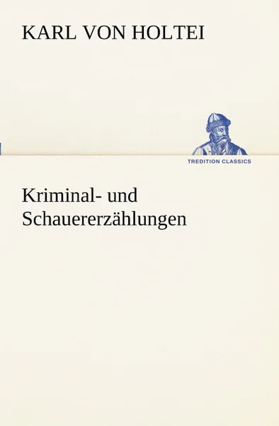 Обложка книги Kriminal- Und Schauererzahlungen, Karl Von Holtei