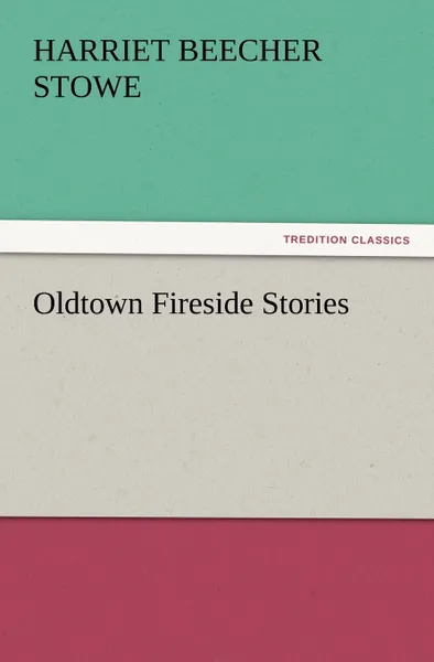 Обложка книги Oldtown Fireside Stories, Harriet Beecher Stowe