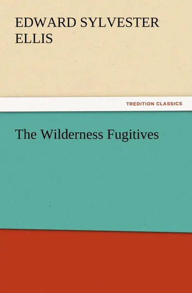 Обложка книги The Wilderness Fugitives, Edward Sylvester Ellis