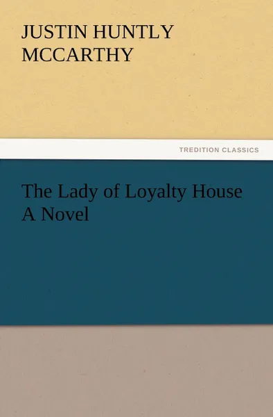 Обложка книги The Lady of Loyalty House a Novel, Justin H. McCarthy