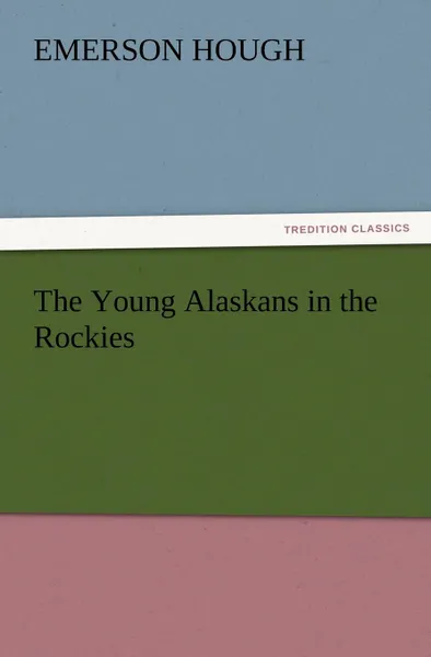 Обложка книги The Young Alaskans in the Rockies, Emerson Hough