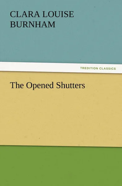 Обложка книги The Opened Shutters, Clara Louise Burnham