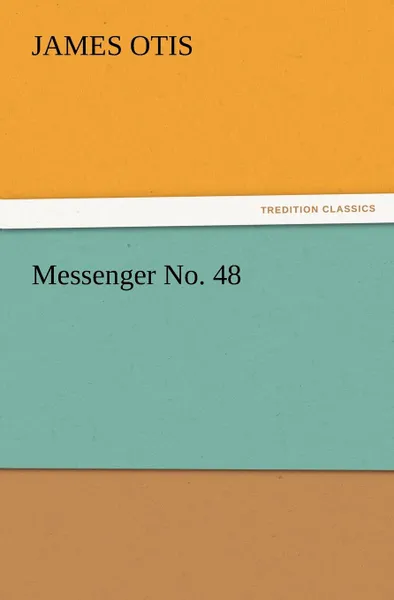 Обложка книги Messenger No. 48, James Otis