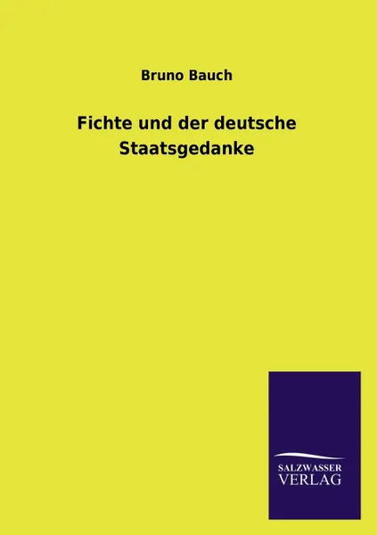 Обложка книги Fichte Und Der Deutsche Staatsgedanke, Bruno Bauch