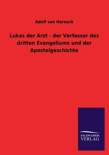 Обложка книги Lukas der Arzt - der Verfasser des dritten Evangeliums und der Apostelgeschichte, Adolf von Harnack