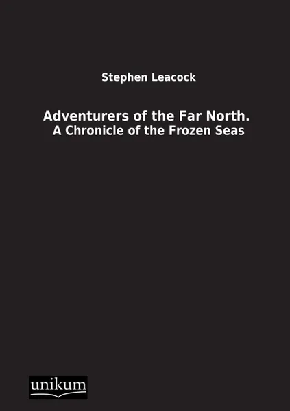 Обложка книги Adventurers of the Far North., Stephen Leacock