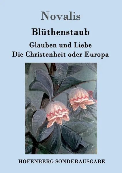 Обложка книги Bluthenstaub / Glauben und Liebe / Die Christenheit oder Europa, Novalis
