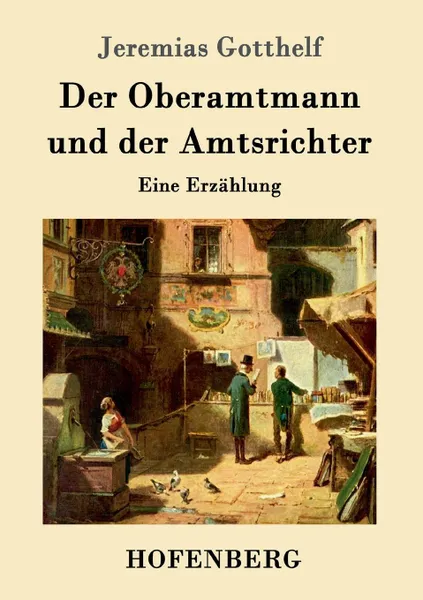 Обложка книги Der Oberamtmann und der Amtsrichter, Jeremias Gotthelf