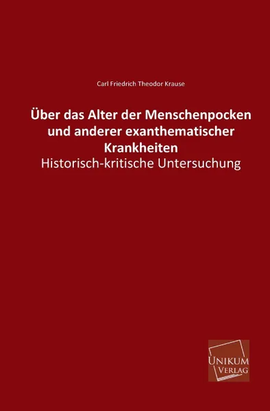 Обложка книги Uber Das Alter Der Menschenpocken Und Anderer Exanthematischer Krankheiten, Carl Friedrich Theodor Krause