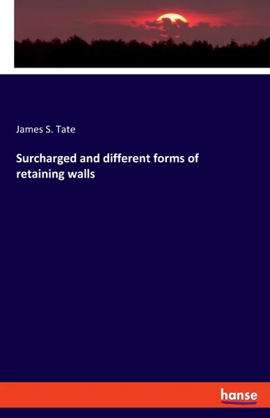 Обложка книги Surcharged and different forms of retaining walls, James S. Tate