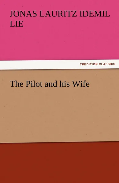 Обложка книги The Pilot and His Wife, Jonas Lauritz Idemil Lie