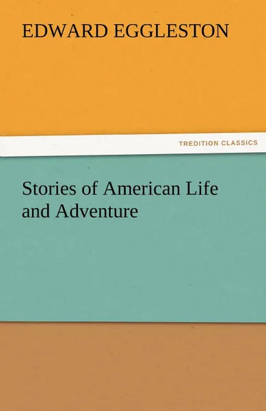 Обложка книги Stories of American Life and Adventure, Edward Eggleston