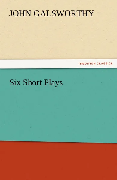 Обложка книги Six Short Plays, John Sir Galsworthy