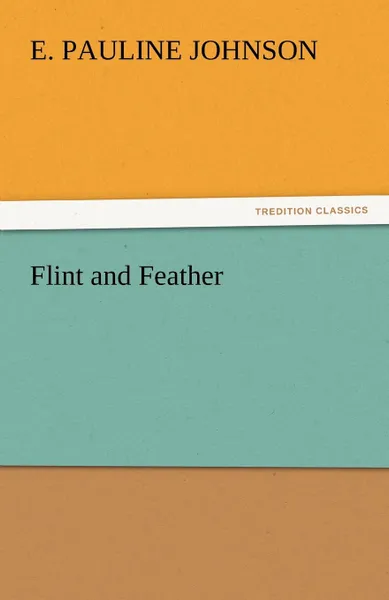 Обложка книги Flint and Feather, E. Pauline Johnson