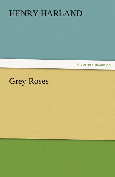 Обложка книги Grey Roses, Henry Harland