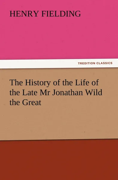 Обложка книги The History of the Life of the Late MR Jonathan Wild the Great, Henry Fielding