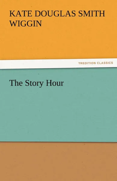 Обложка книги The Story Hour, Kate Douglas Smith Wiggin