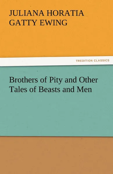 Обложка книги Brothers of Pity and Other Tales of Beasts and Men, Juliana Horatia Gatty Ewing