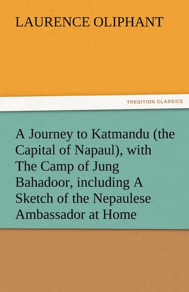 Обложка книги A Journey to Katmandu (the Capital of Napaul), with the Camp of Jung Bahadoor, Including a Sketch of the Nepaulese Ambassador at Home, Laurence Oliphant