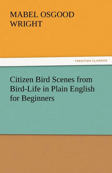 Обложка книги Citizen Bird Scenes from Bird-Life in Plain English for Beginners, Mabel Osgood Wright