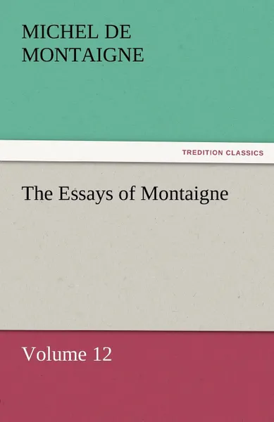 Обложка книги The Essays of Montaigne - Volume 12, Michel de Montaigne