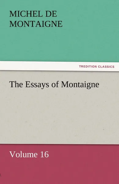 Обложка книги The Essays of Montaigne - Volume 16, Michel de Montaigne