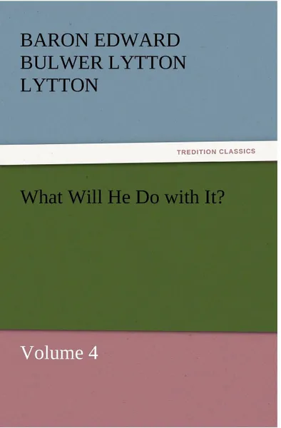 Обложка книги What Will He Do with It., Baron Edward Bulwer Lytton Lytton