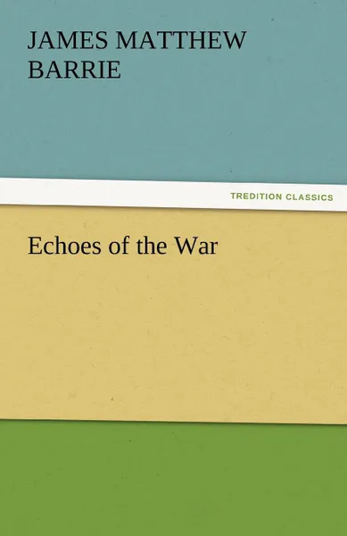 Обложка книги Echoes of the War, James Matthew Barrie, J. M. (James Matthew) Barrie