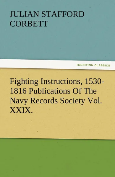 Обложка книги Fighting Instructions, 1530-1816 Publications of the Navy Records Society Vol. XXIX., Julian S. Corbett