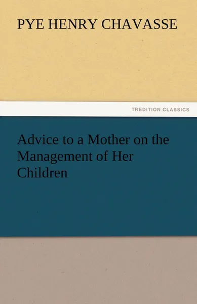 Обложка книги Advice to a Mother on the Management of Her Children, Pye Henry Chavasse